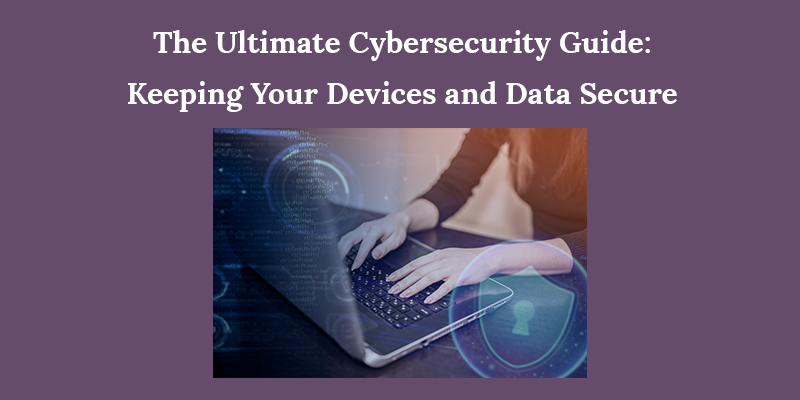 The Ultimate Cybersecurity Guide: Keeping Your Devices and Data Secure - iSoftware Store